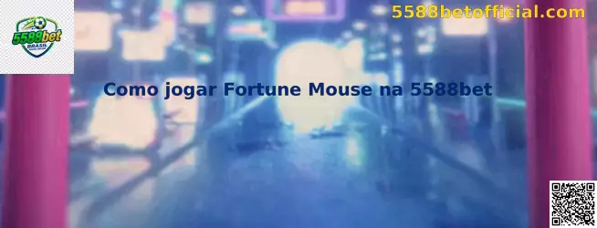 Como jogar Fortune Mouse na 5588bet